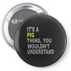 it's a pig thing Pin-back button