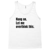 Hang on.Let Me Overthink This. Tank Top