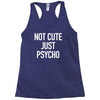 not cute just psycho Racerback Tank