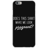 Does This Shirt Make Me Look Pregnant? iPhone 6/6s Case