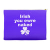 irish you were naked funny t shirt Accessory Pouches
