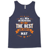 All Men Created Equal But The Best Born In May Tank Top