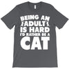 Being an adult is hard I'd rather be a cat T-Shirt