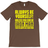 always be yourself unless you can be iron man T-Shirt