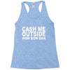 cash me outside (2) Racerback Tank