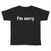 i'm sorry (2) Toddler T-shirt