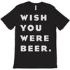 wish you were beer T-Shirt
