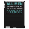 all men are created equal but the best are born in december iPad 3 and 4 Case