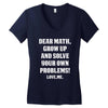 Dear Math Grow Up and Solve Your Own Problems! Love, me Women's V-Neck T-Shirt