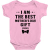 I Am The Best Mother's Day Gift Ever Baby Bodysuit