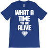 what a time to be alive T-Shirt
