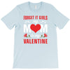 Forget it Girls My Mom Is My Valentine T-Shirt