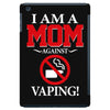 I Am A Mom Against Vaping iPad Mini