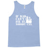 if dad can't fix it nobody can Tank Top