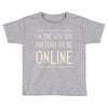 the guy you pretend to be online Toddler T-shirt