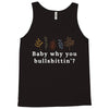 Baby Why You Bullshittin Tank Top