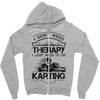 I Don't Need Therapy Just to Do Karting Zipper Hoodie