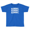 alright alright alright Toddler T-shirt