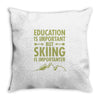 education is important but skiing is importanter Throw Pillow