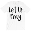 let us pray (2) T-Shirt