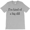 i'm kind of a big dill T-Shirt