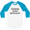 delete your account 3/4 Sleeve Shirt