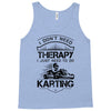 I Don't Need Therapy Just to Do Karting Tank Top