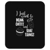 i just want to drink coffee &amp; bake things Mousepad