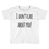 i don'tcare about you Toddler T-shirt