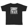 sorry i'm late i didn't want to come Toddler T-shirt