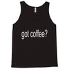 got coffee Tank Top
