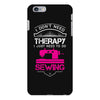 I Don't Need Therapy Just Need Sewing iPhone 6/6s Plus Case