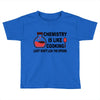 chemistry is like cooking Toddler T-shirt