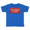 i don't See You in My Dreams Anymore Toddler T-shirt