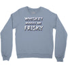 whiskey makes me frisky Crewneck Sweatshirt