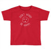 dont worry be happy Toddler T-shirt