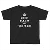 keep calm and shut up Toddler T-shirt
