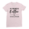 all you need is coffee &amp; eyeliner Ladies Fitted T-Shirt