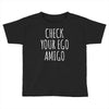 check your ego amigo Toddler T-shirt
