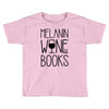 melanin wine books Toddler T-shirt