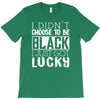 i didn't choose to be black T-Shirt