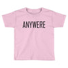 anywere Toddler T-shirt