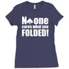 no one cares what you folded Ladies Fitted T-Shirt