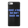 i need a hug  but don't touch me iPhone 7 Case