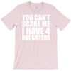 you can't scare me i have four daughters T-Shirt