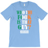 WHO THE FOOK IS THAT GUY T-Shirt