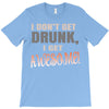 i don't get drunk T-Shirt