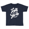 love what you do Toddler T-shirt
