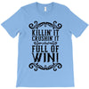 killing it crushing it and full of win T-Shirt