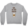Ok But First Coffee Crewneck Sweatshirt